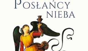 Posłańcy nieba. O aniołach, dzięki którym życie nabiera lekkości