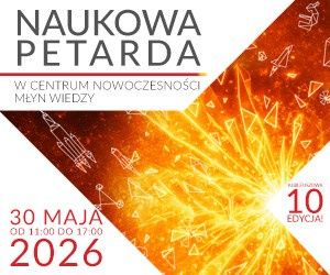 Młyn Wiedzy zaprasza na "Naukową Petardę" – jubileuszowy, rodzinny piknik popularnonaukowy z okazji Dnia Dziecka