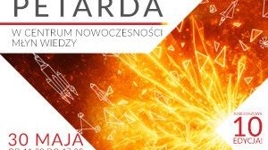 Młyn Wiedzy zaprasza na "Naukową Petardę" – jubileuszowy, rodzinny piknik popularnonaukowy z okazji Dnia Dziecka