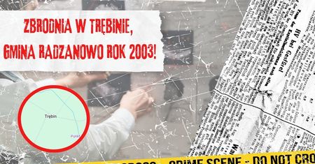 Sprawy archiwalne zbrodnia w Trębinie, gmina Radzanowo rok 2003!