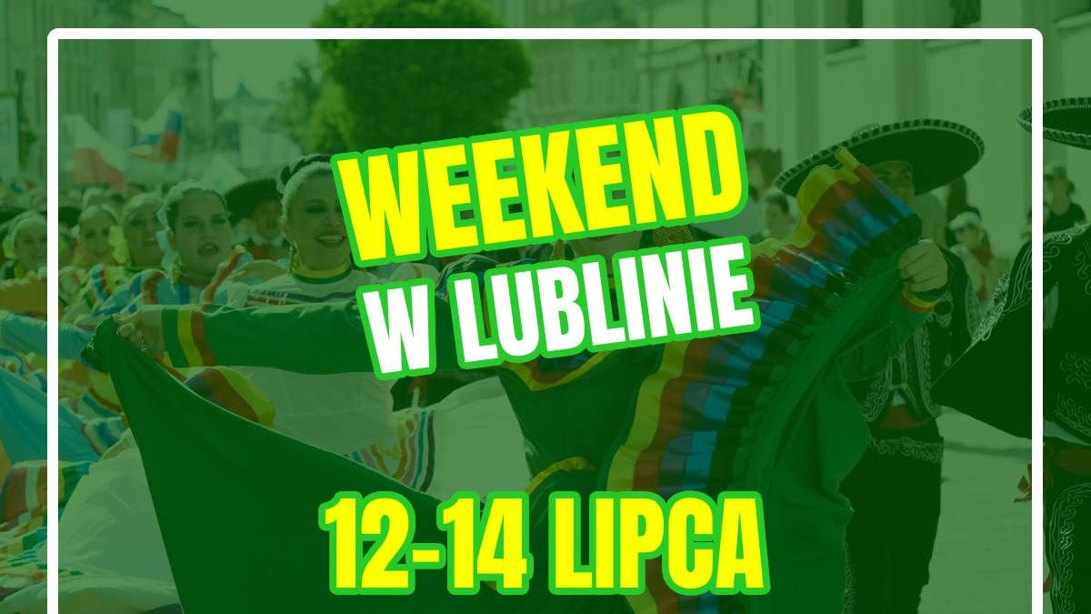 Co robić w weekend 12-14 lipca w Lublinie?