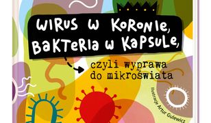 Wirus w koronie, bakteria w kapsule, czyli wyprawa do mikroświata
