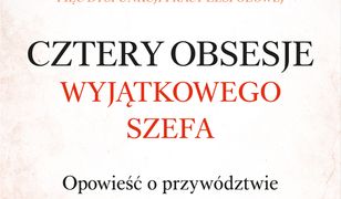 Cztery obsesje wyjątkowego szefa. Opowieść o przywództwie