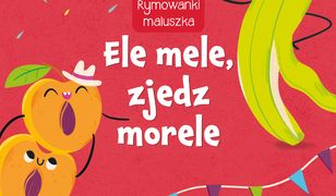 Rymowanki maluszka. Ele mele, zjedz morele