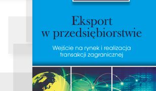 Eksport w przedsiębiorstwie. Wejście na rynek i realizacja transakcji zagranicznej