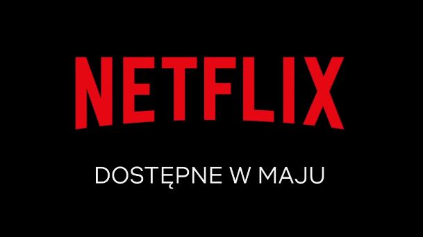 Netflix - lista nowych seriali i filmów w maju. 50 produkcji znika też z serwisu 1