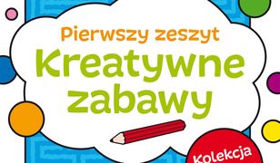 Kreatywne zabawy. Zeszyt pierwszy