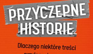 Przyczepne historie. Dlaczego niektóre treści przykuwają uwagę, a inne zostają zapomniane