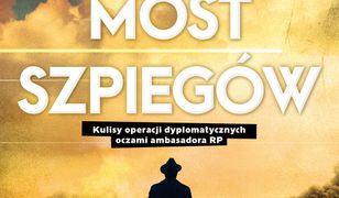 Polski most szpiegów. Kulisy operacji dyplomatycznych oczami ambasadora RP