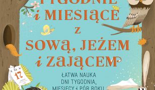 Dni, tygodnie i miesiące z sową, jeżem i zającem. Łatwa nauka dni tygodnia, miesięcy i pór roku