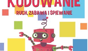 Dziecięce kodowanie - ruch, zabawa i śpiewanie. Aktywności przy piosenkach rozwijające kompetencje przydatne w nauce kodowania