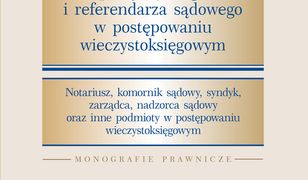 Metodyka pracy sędziego i referendarza sądowego w postępowaniu wieczystoksięgowym. Notariusz, komornik sądowy, syndyk, zarządca, nadzorca sądowy oraz inne podmioty w postępo-waniu wieczystoksięgowym