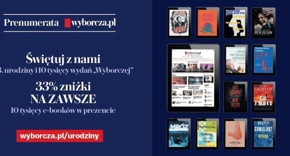 "Gazeta Wyborcza" na 33. urodziny: zniżka na subskrypcję Wyborcza.pl, e-booki w prezencie, wydanie nr 10 000