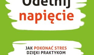 Odetnij napięcie. Jak pokonać stres dzięki praktykom psychosomatycznym