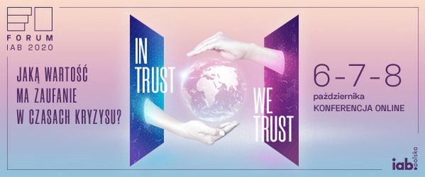 Forum IAB 2020: In Trust We Trust. Jaką wartość ma zaufanie w czasach kryzysu?