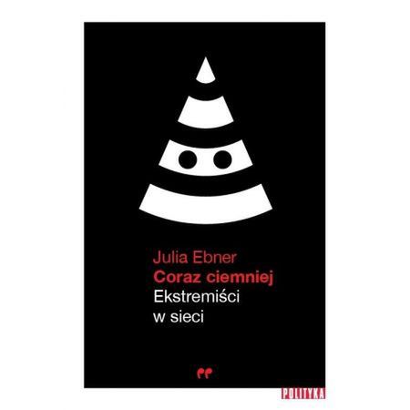 Julia Ebner, Coraz ciemniej. Ekstremiści w sieci, Wydawnictwo Polityka