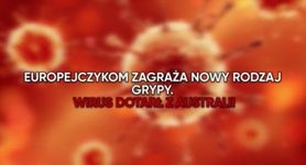 Europejczykom grozi nowy zmutowany wirus grypy. Przybył z Australii (WIDEO)