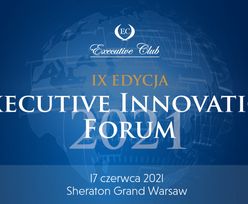 17 czerwca w hotelu Sheraton Grand Warsaw odbędzie się IX edycja „Executive Innovation Forum”