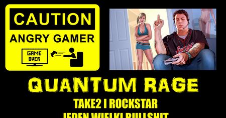 Quantum Rage - Take2 i Rockstar - Jeden wielki Bullshit