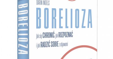 Objawy boreliozy. Fragment książki "Borelioza. Jak się chronić, jak rozpoznać i jak radzić sobie z objawami"