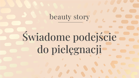 "Beauty Story" - odc. 2. Świadome podejście do pielęgnacji (WIDEO)