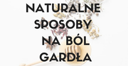 Naturalne sposoby na ból gardła
