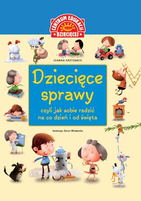 "Dziecięce sprawy, czyli jak sobie radzić na co dzień i od święta" - Wydawnictwo Centrum Edukacji Dziecięcej