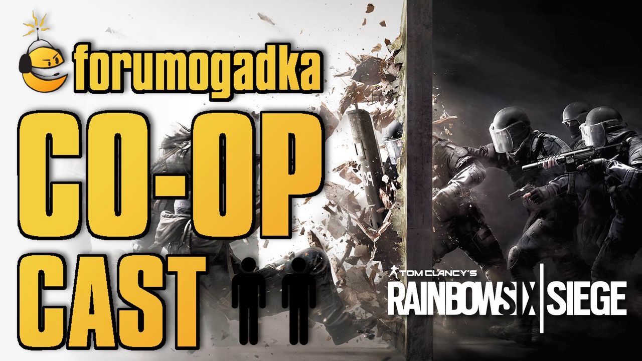 Forumogadka - CO-OP Cast #27 - Tom Clancy's Rainbow Six Siege