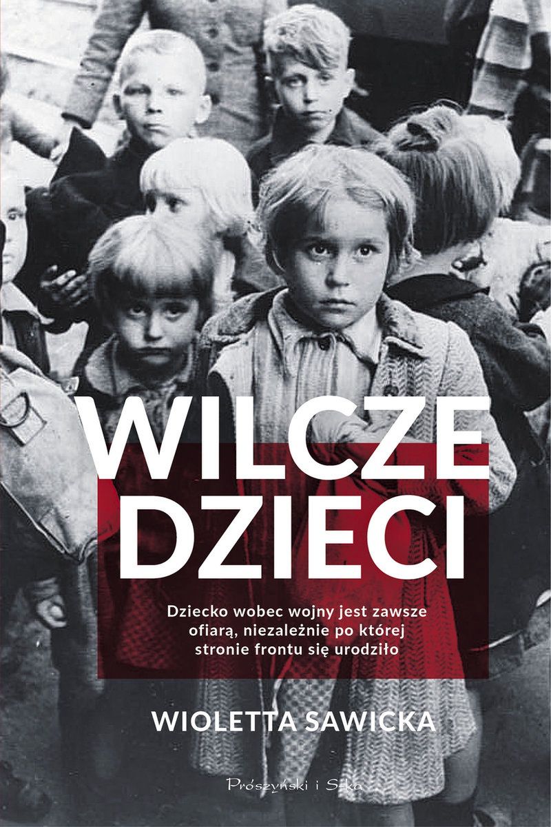 Przemilczana historia najmłodszych ofiar wojny w książce Wioletty Sawickiej pt. „Wilcze dzieci” (Wydawnictwo Prószyński i S-ka 2022)