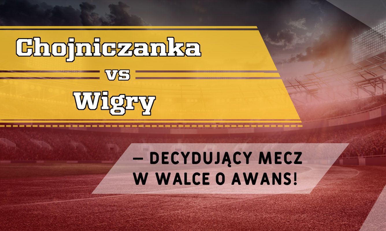 Chojniczanka vs Wigry – decydujący mecz w walce o awans!