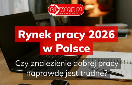 Rynek pracy 2026 w Polsce – czy znalezienie dobrej pracy naprawdę jest trudne?