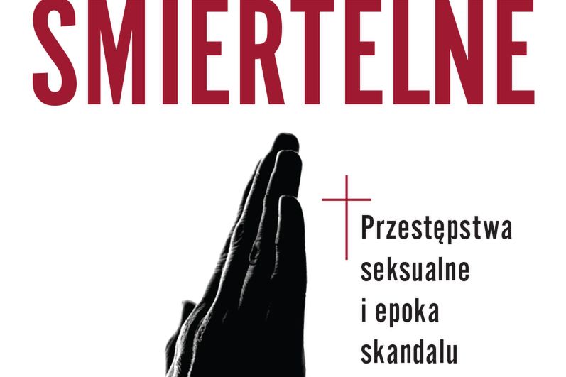 Grzechy śmiertelne. Przestępstwa seksualne i epoka  skandalu w Kościele katolickim