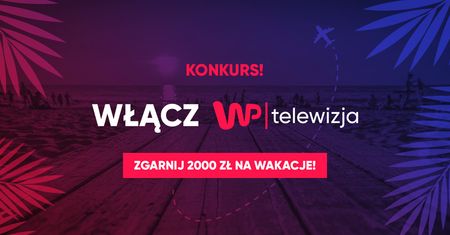 Telewizja WP funduje wakacje! Weź udział w konkursie. Konkurs rozstrzygnięty!
