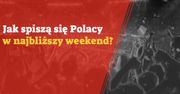 Jak spiszą się Polacy w najbliższy weekend?