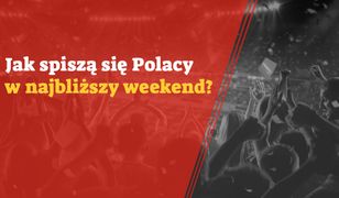 Jak spiszą się Polacy w najbliższy weekend?