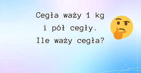 Ile waży cegła? Nie kłóć się, jeśli też tak odpowiedziałeś