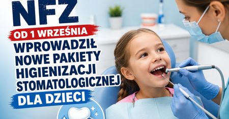NFZ od 1 września wprowadził nowe pakiety higienizacji stomatologicznej dla dzieci