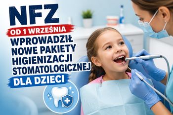 NFZ od 1 września wprowadził nowe pakiety higienizacji stomatologicznej dla dzieci