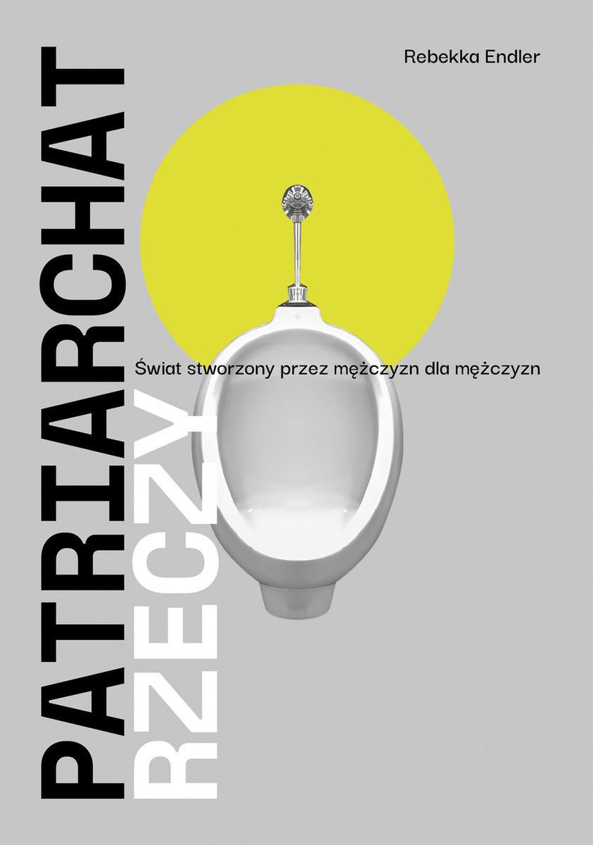 "Patriarchat rzeczy. Świat stworzony przez mężczyzn dla mężczyzn" Rebekka Endler