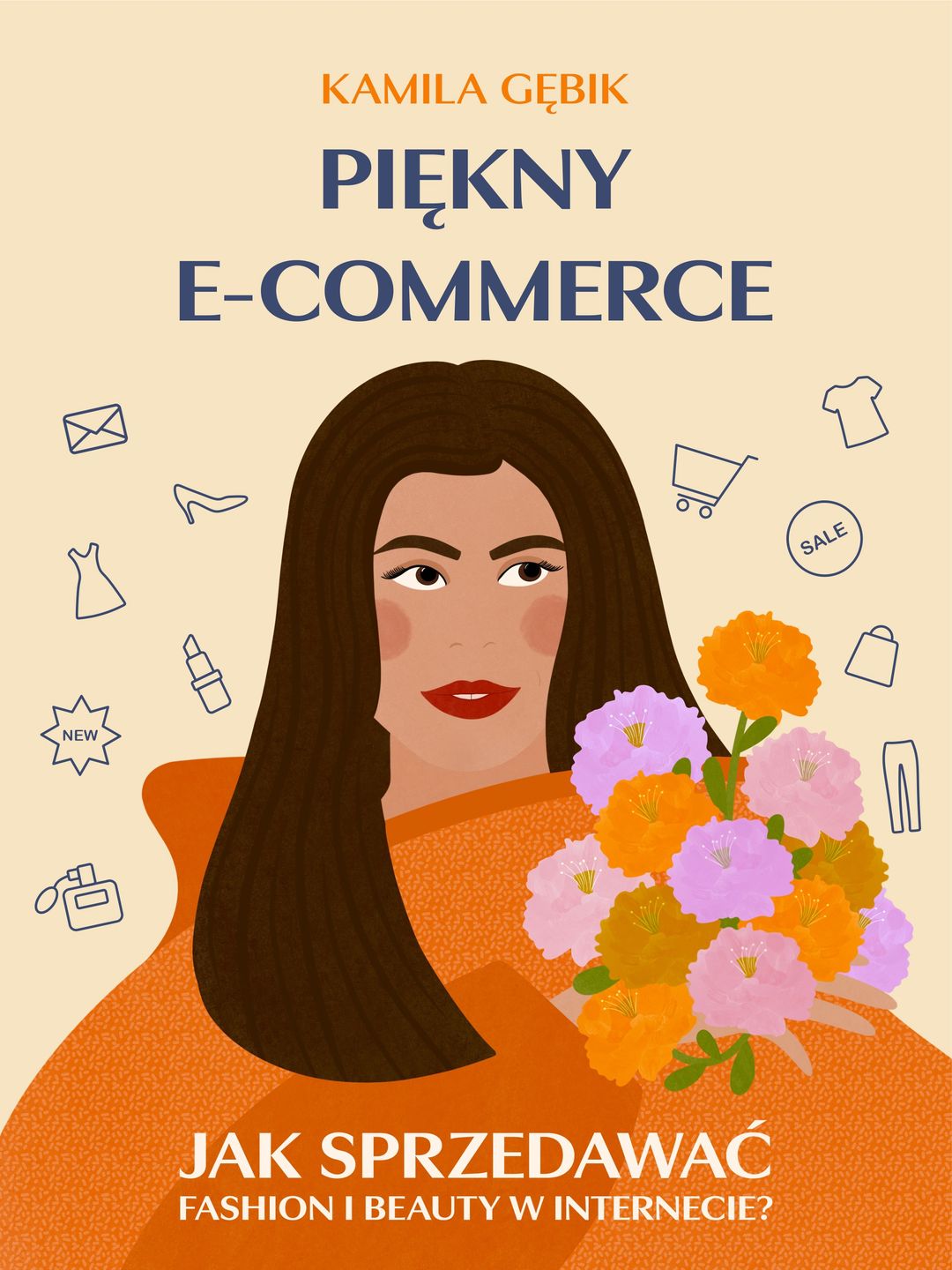 ,,PIĘKNY E-COMMERCE. Jak sprzedawać fashion i beauty w Internecie - Kamila Gębik 