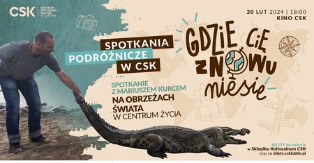 Mariusz Kurc – Na obrzeżach świata – w centrum życia. Kolejna odsłona Spotkań podróżniczych w CSK