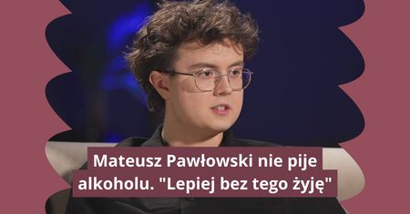 Od pół roku nie pije alkoholu. Mówi, dlaczego go odstawił
