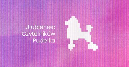 Wybieramy Ulubieńca Czytelników Pudelka 2024! Czekamy na Wasze zgłoszenia
