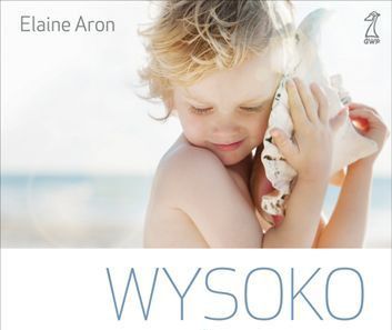 "Wysoko wrażliwe dziecko. Jak je zrozumieć i pomóc mu żyć w przytłaczającym świecie?" - praktyczny poradnik nie tylko dla specjalistów