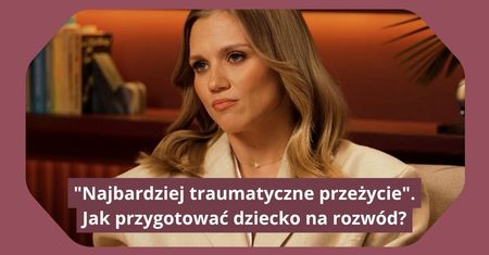 "Najbardziej traumatyczne przeżycie". Tak przygotujesz dziecko na rozwód