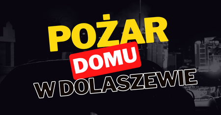 Pożar domu w Dolaszewie