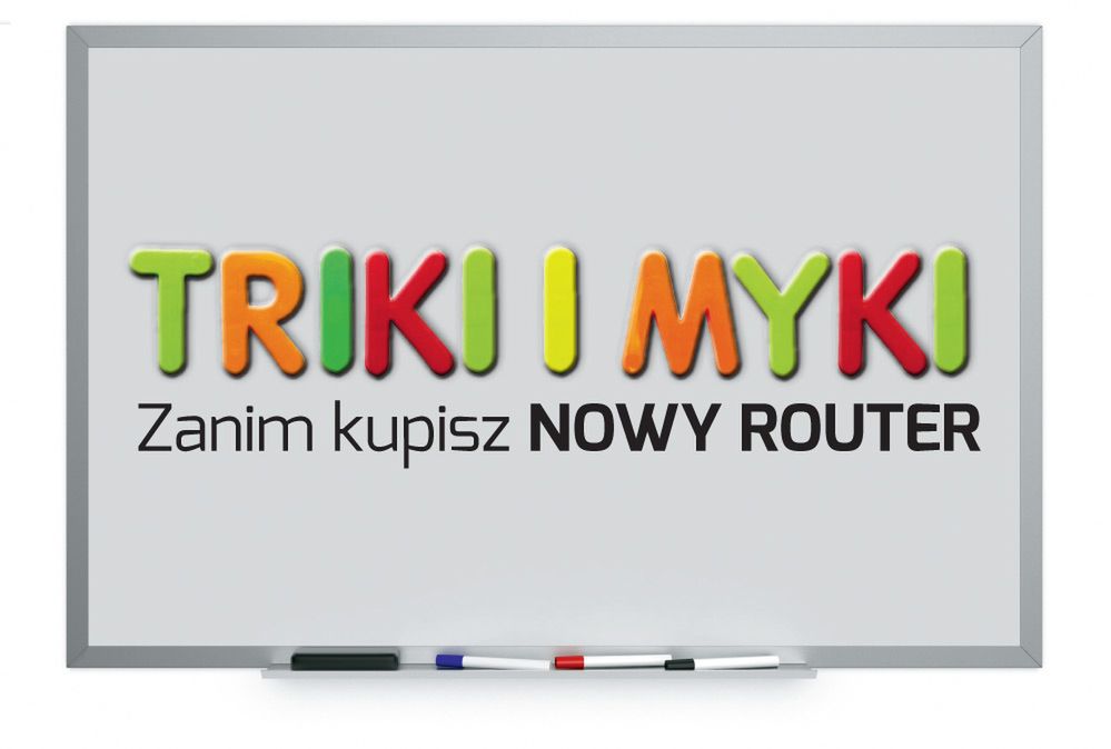 Triki i myki  - zanim kupisz nowy router