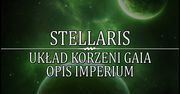 Stellaris - Układ Korzeni Gaia - Opis Imperium