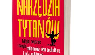Narzędzia tytanów. Taktyki, zwyczaje i nawyki milionerów, ikon popkultury i ludzi wybitnych