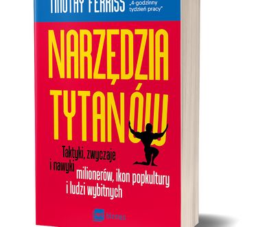 Narzędzia tytanów. Taktyki, zwyczaje i nawyki milionerów, ikon popkultury i ludzi wybitnych